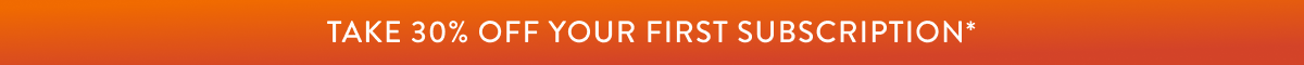 Take 30% Off Your First Subscription, No Code Required* (*Valid On New 3-Month Subscriptions)