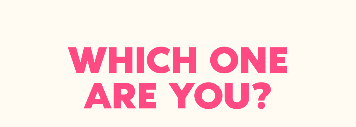 WHICH ONE ARE YOU?