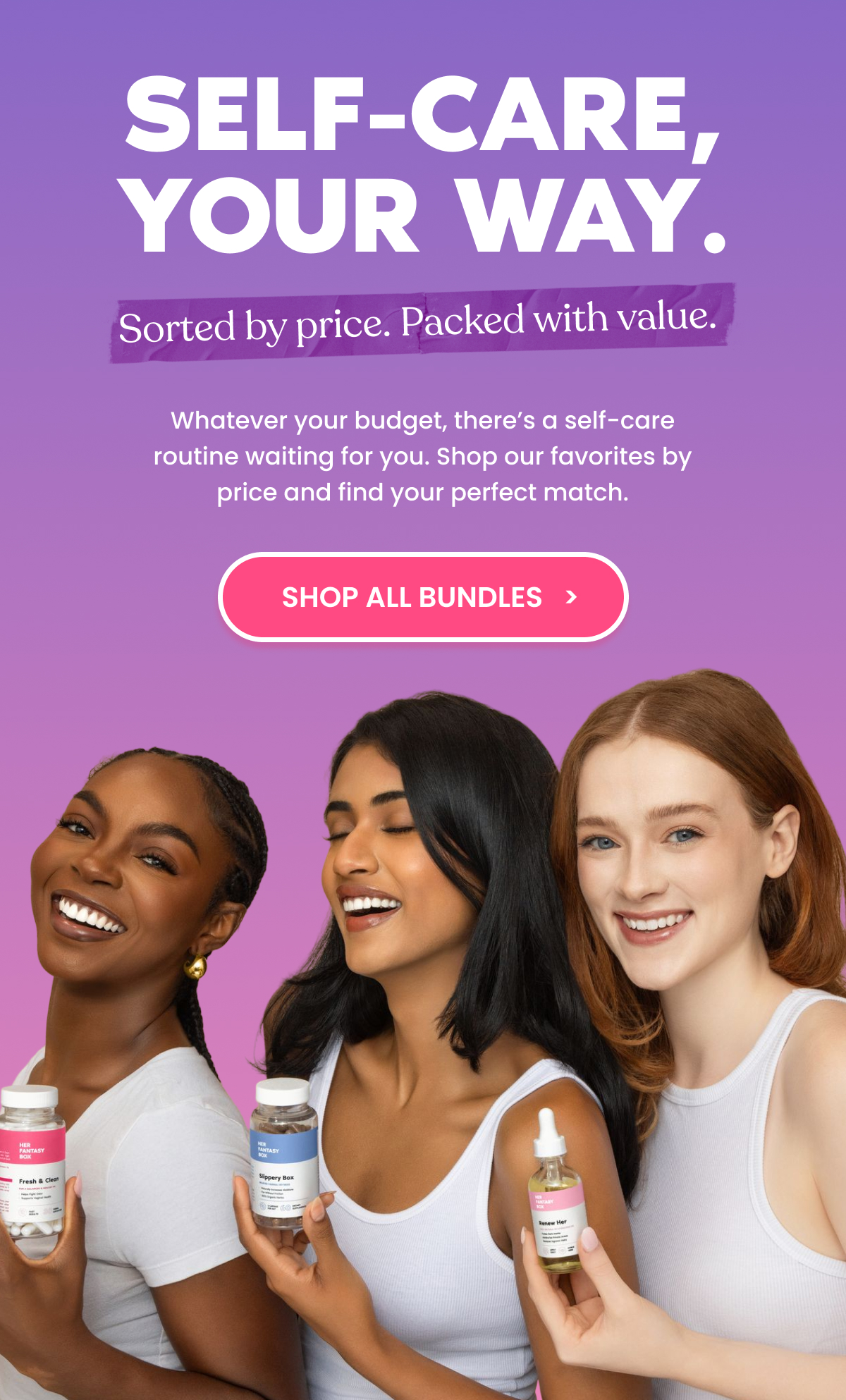 SELF-CARE, YOUR WAY. Sorted by price. Packed with value.
