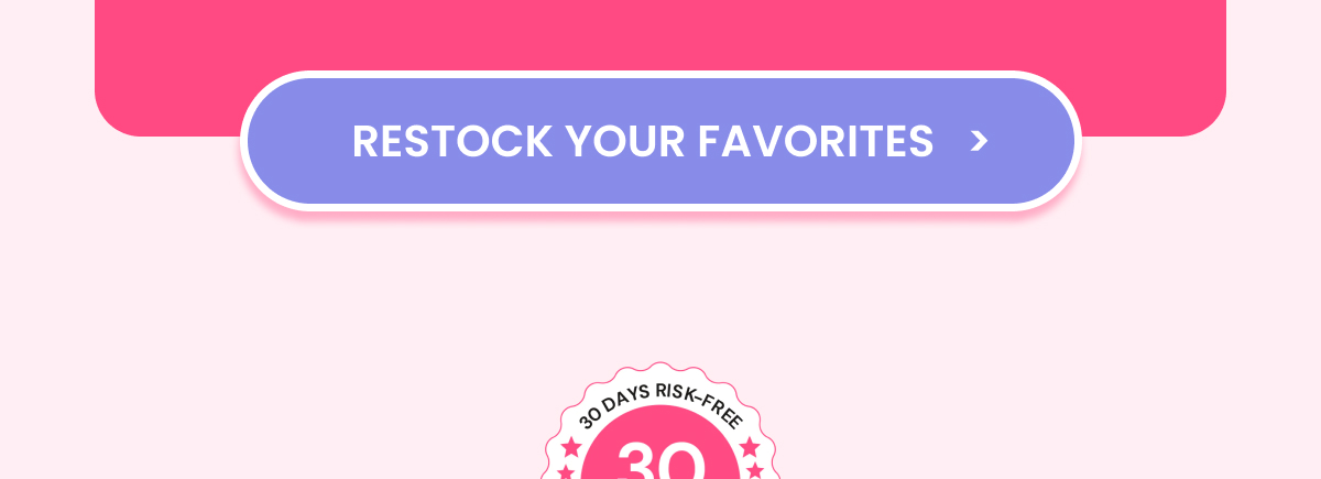 RESTOCK YOUR FAVORITES