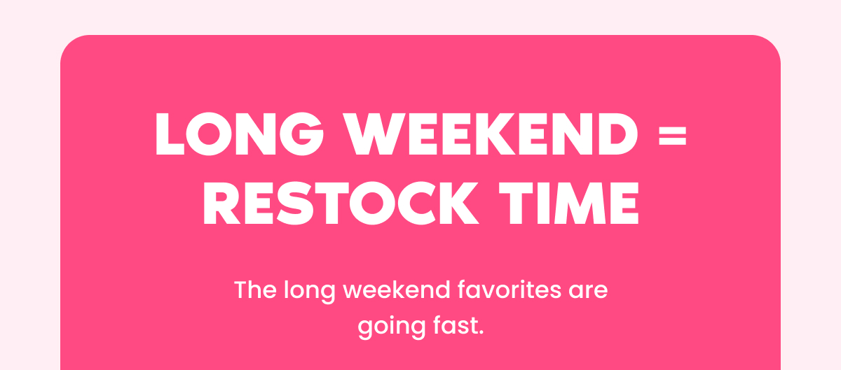 LONG WEEKEND = RESTOCK TIME