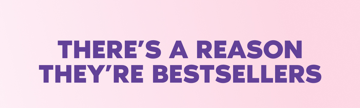 THERE'S A REASON THEY'RE BESTSELLERS