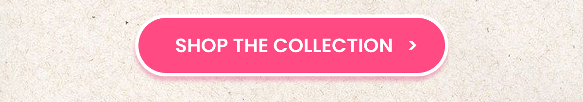 SHOP THE COLLECTION