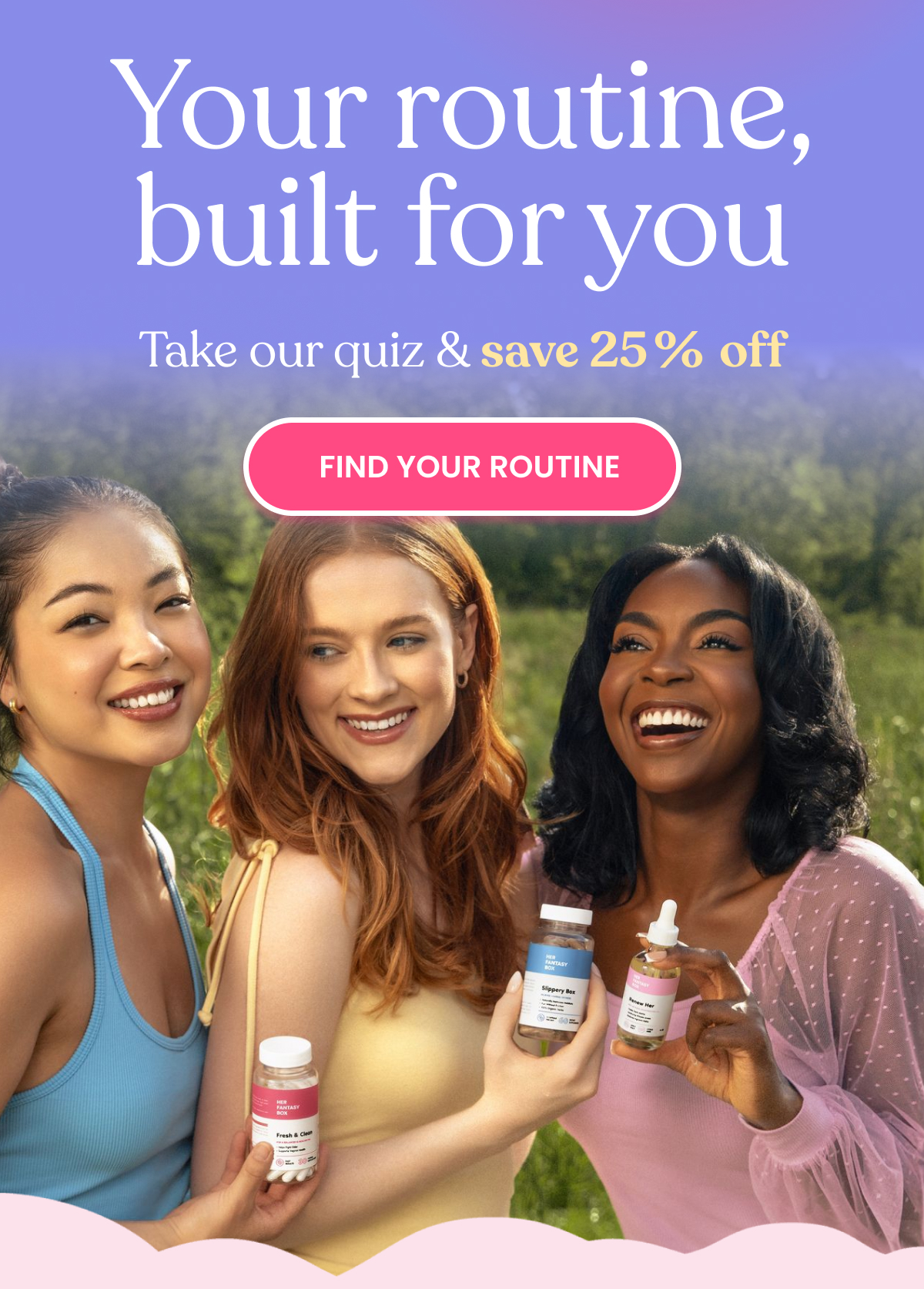 Your routine, built for you. Take our quiz & save 25% off