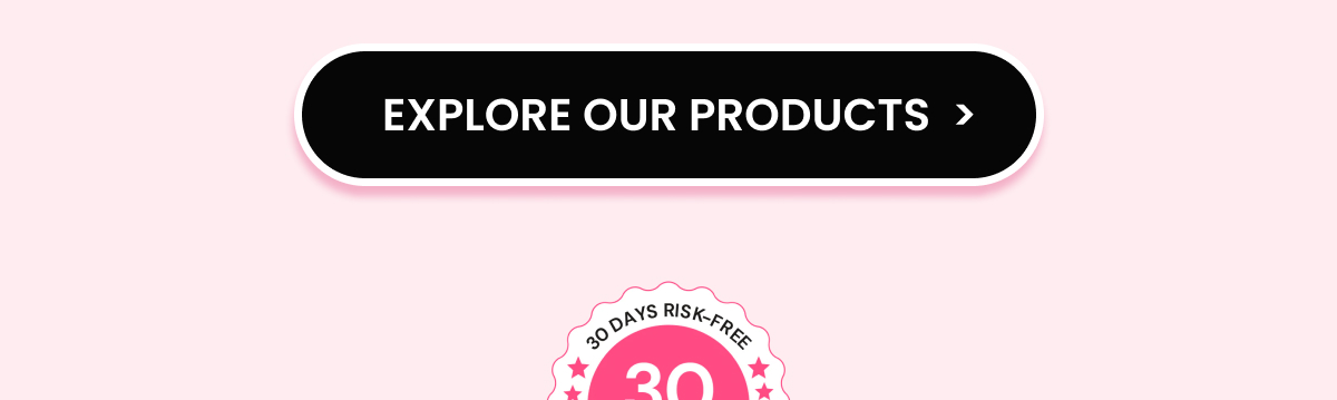 EXPLORE OUR PRODUCTS