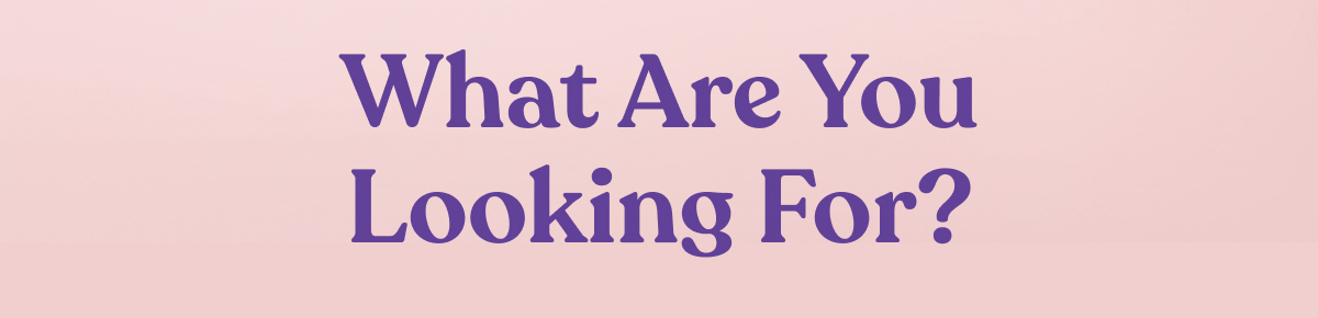 What Are You Looking For?