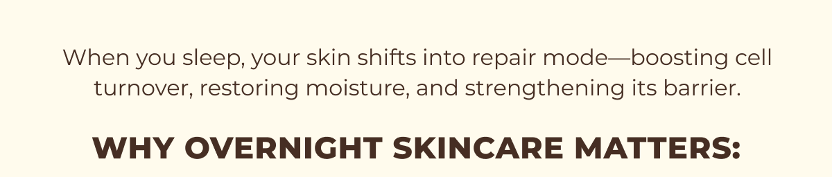 Why overnight skincare matters: