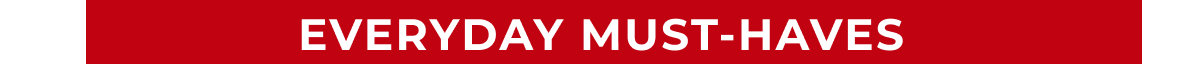 EVERYDAY MUST-HAVES