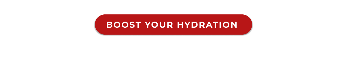 BOOST YOUR HYDRATION