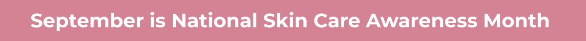 September is National Skin Care Awareness Month