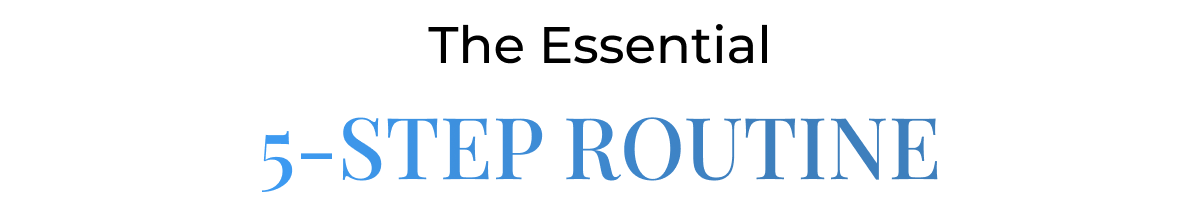The Essential 5-Step Routine