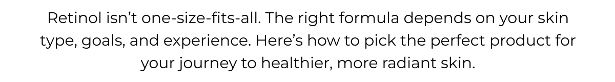 Retinol isn't one-size-fits-all.