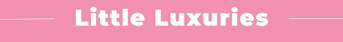 LITTLE LUXURIES