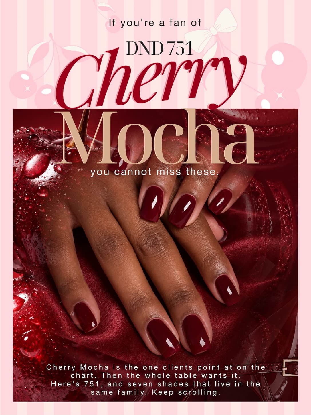 If you're a fan of DND 751 Cherry Mocha, you cannot miss these. Cherry Mocha is the one clients point at on the chart. Here's 751, and seven shades that live in the same family.