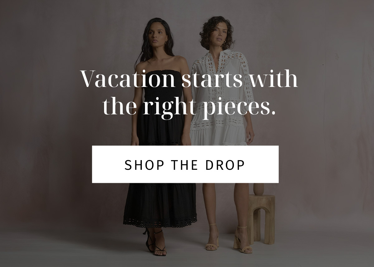 Vacation starts with the right pieces. CTA: SHOP THE DROP