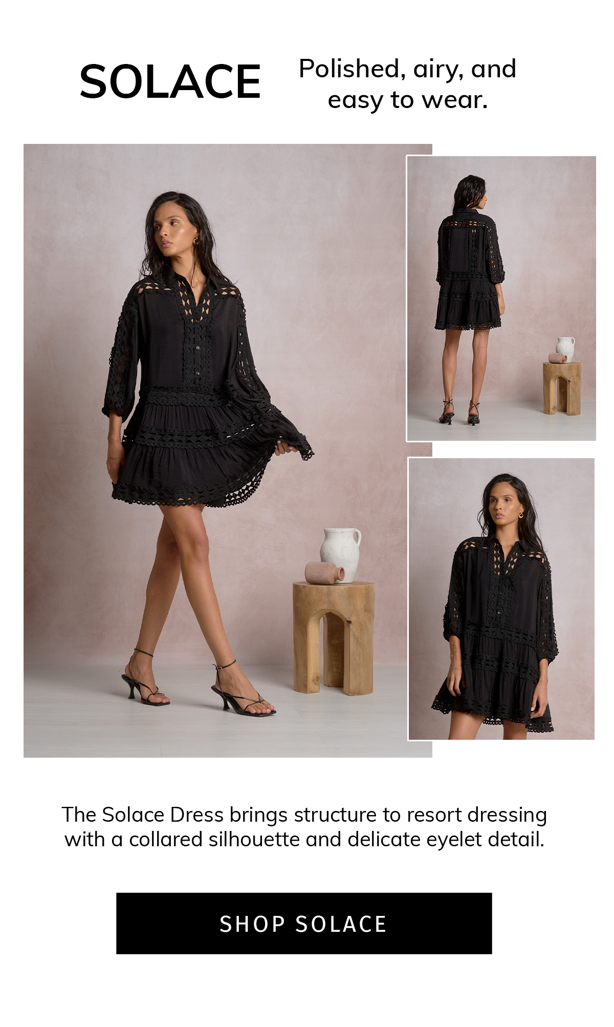 SOLACE  Polished, airy, and easy to wear.  The Solace Dress brings structure to resort dressing with a collared silhouette and delicate eyelet detail.  CTA: SHOP SOLACE
