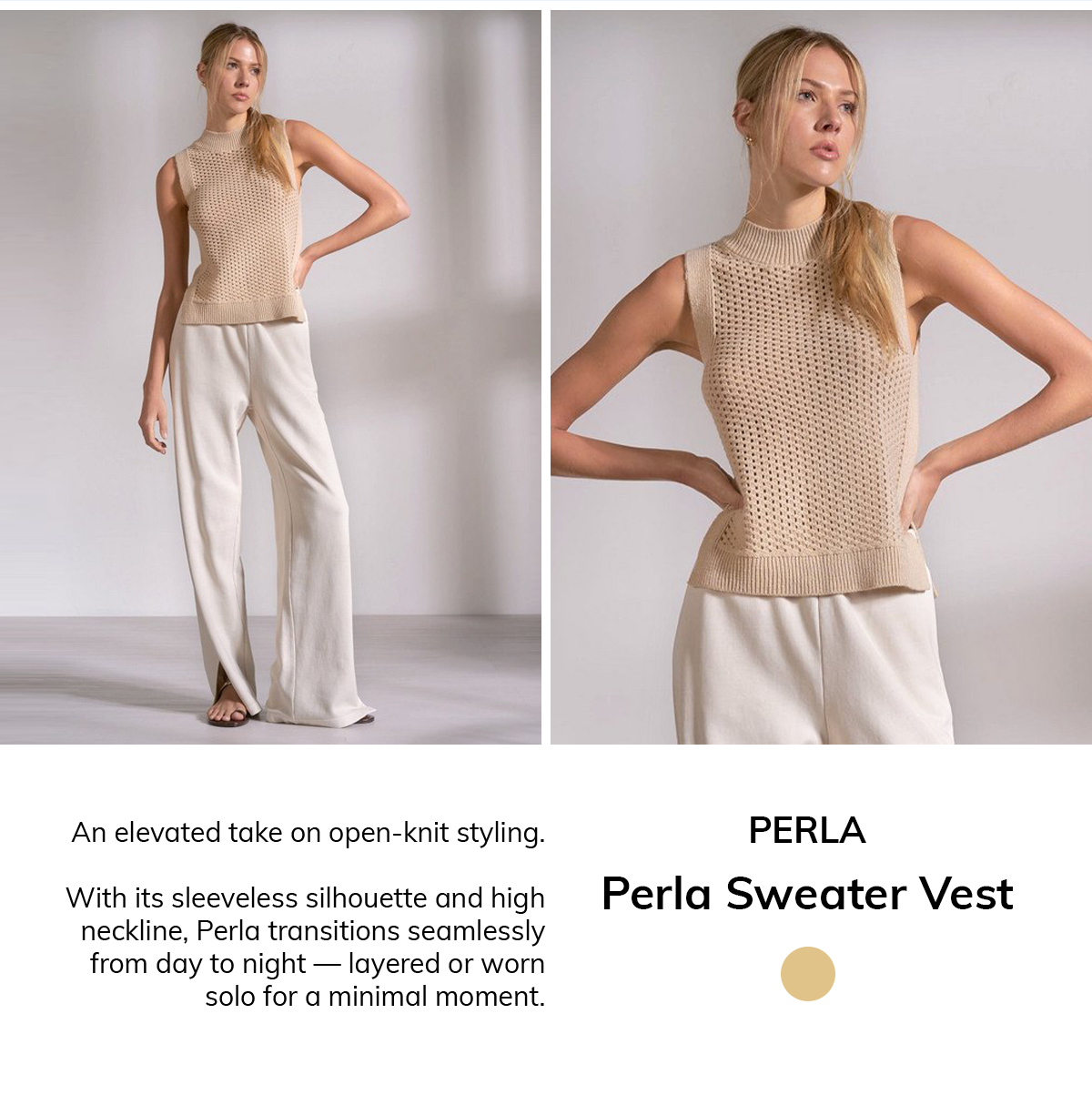 PERLA  Perla Sweater Vest  An elevated take on open-knit styling.  With its sleeveless silhouette and high neckline, Perla transitions seamlessly from day to night — layered or worn solo for a minimal moment.