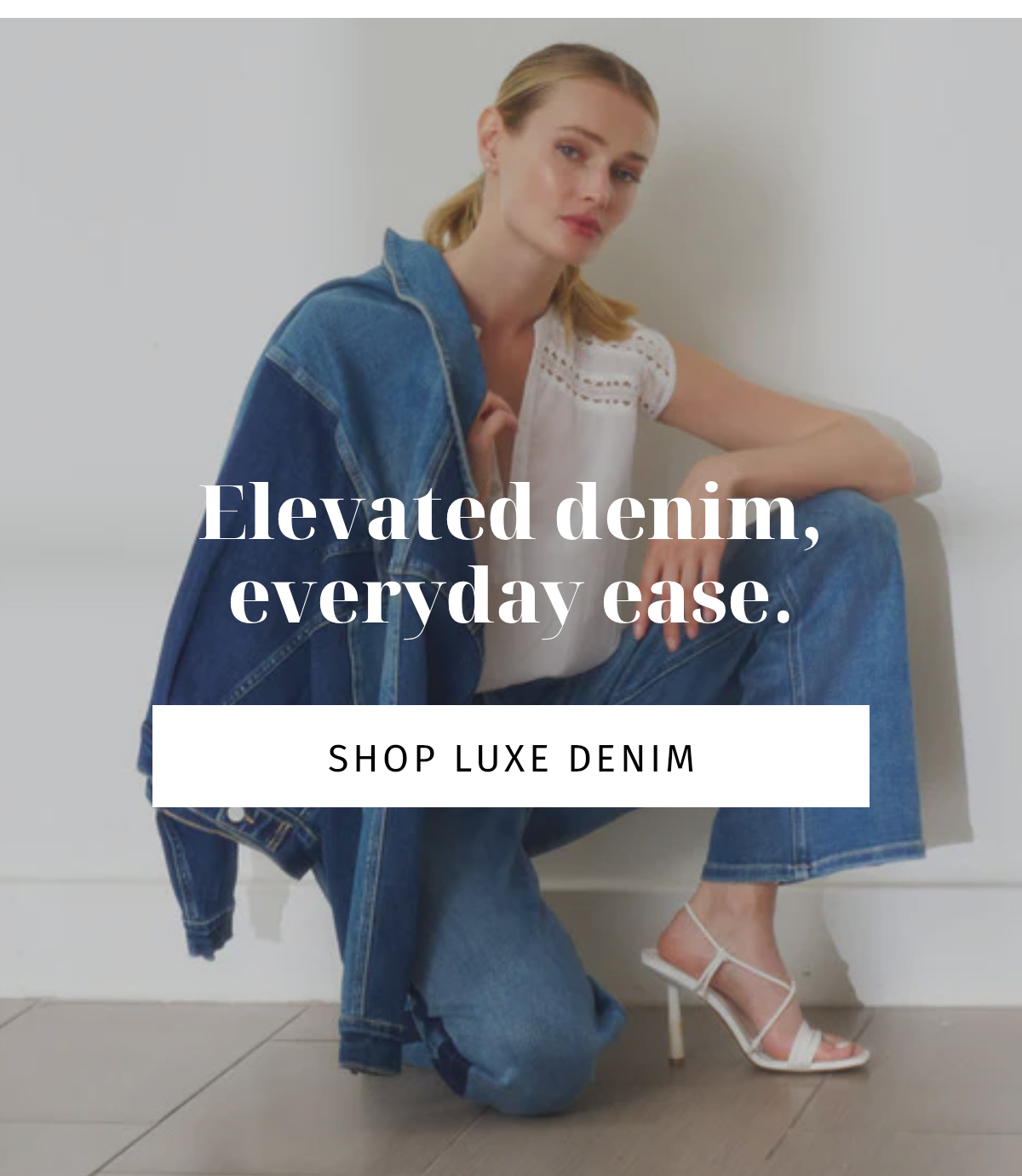 Elevated denim, everyday ease.  LAST CTA: Shop Luxe Denim