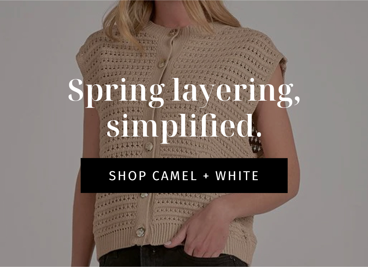 Spring layering, simplified.  CTA: SHOP CAMEL + WHITE