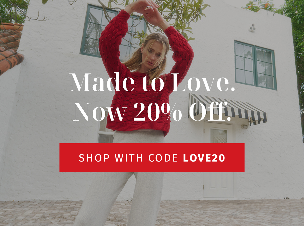 Made to Love. Now 20% Off.  LAST CTA: Shop with Code LOVE20