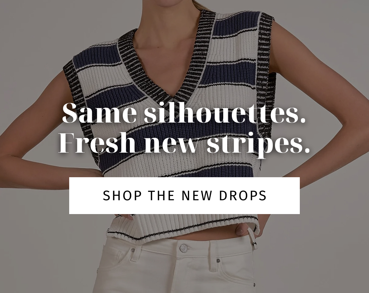Same silhouettes. Fresh new stripes.  LAST CTA: Shop the New Drops