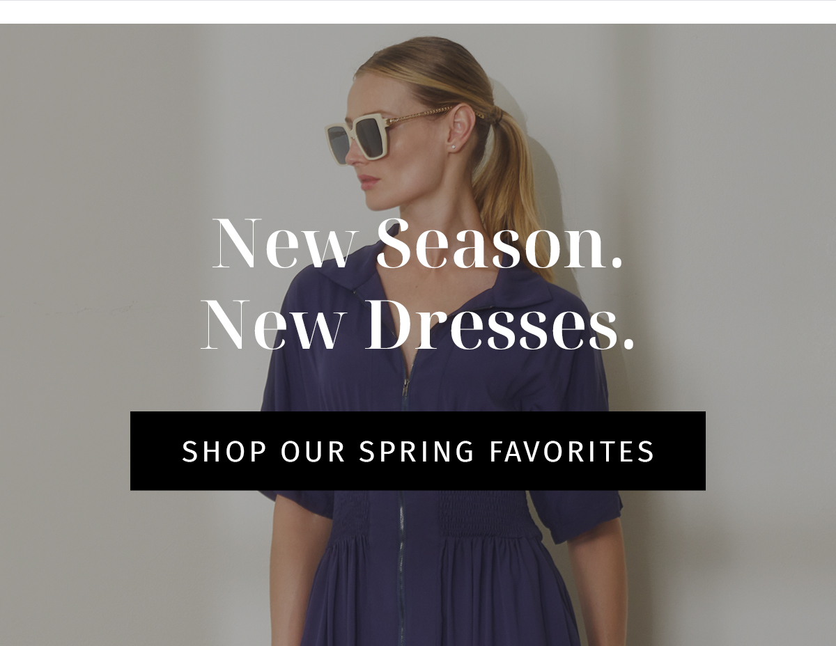 New Season. New Dresses.  LAST CTA: Shop Our Spring Favorites