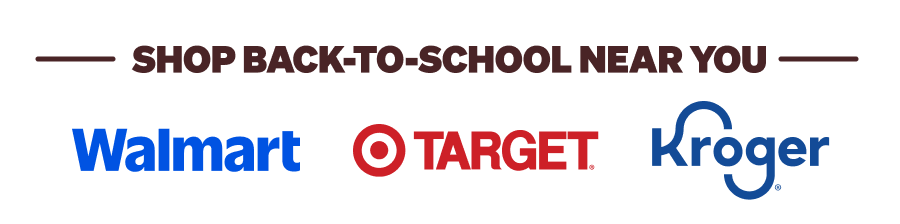 shop back-to-school near you at Walmart, Target & Kroger stores.