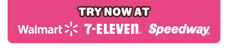 Try now at: Walmart, 7-Eleven & Speedway!