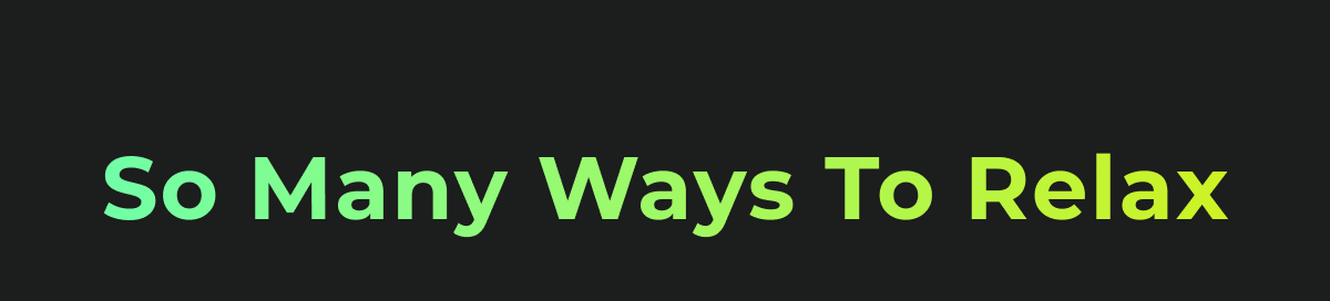 So Many Ways To Relax