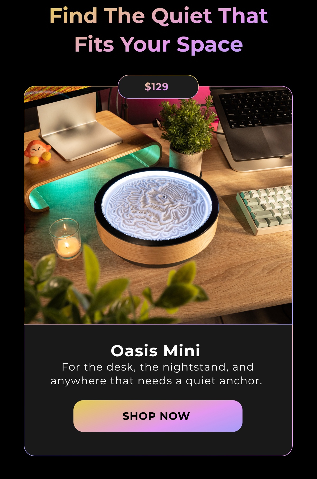 Oasis Mini  For the desk, the nightstand, and anywhere that needs a quiet anchor. | Shop Now  