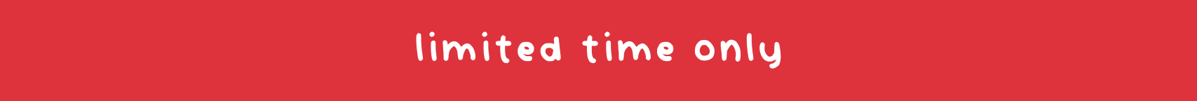 limited time only