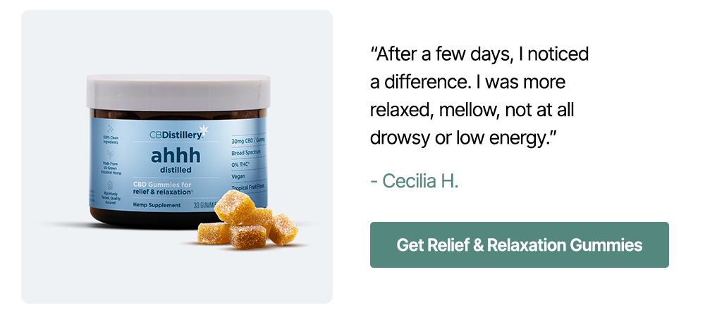 30mg CBD Relief & Relaxation Gummies (0% THC*): “After a few days, I noticed a difference. I was more relaxed, mellow, not at all drowsy or low energy.” – Cecilia H. ~ Get Relief & Relaxation Gummies