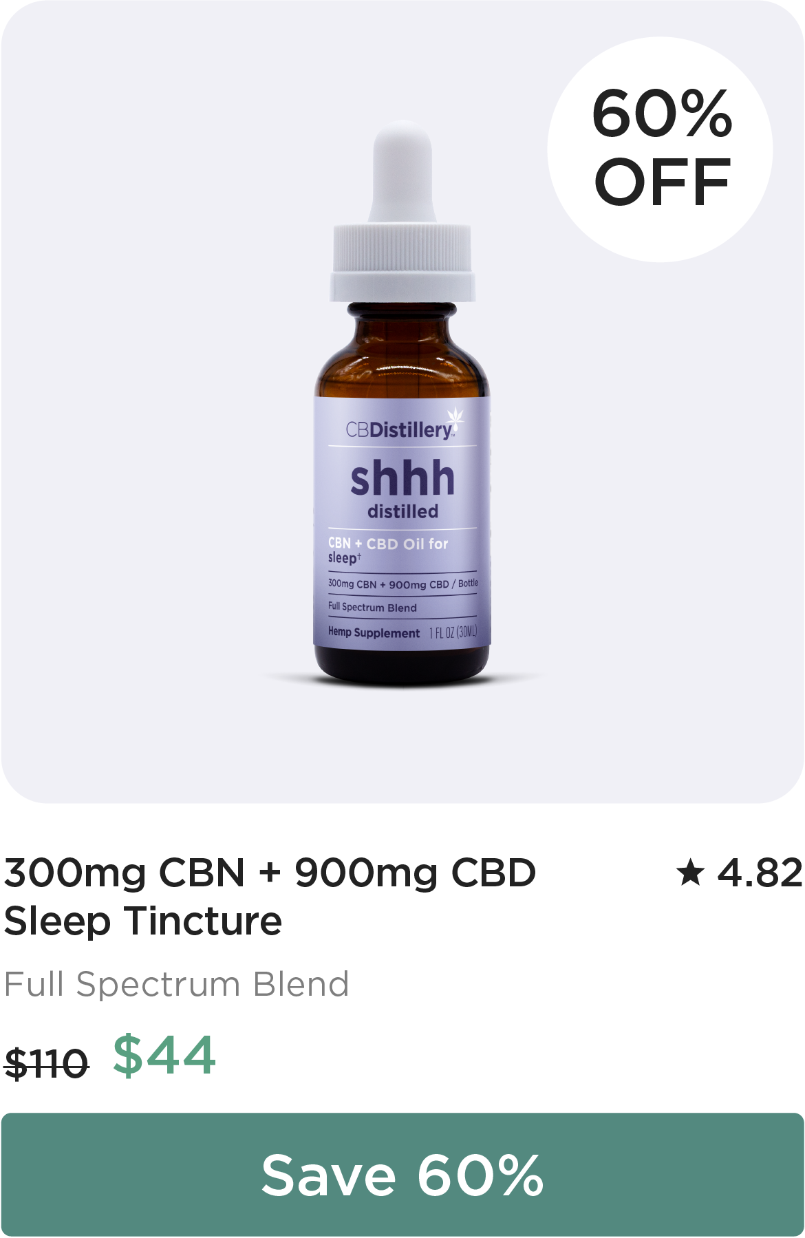 60% Off: 300mg CBN + 900mg CBD Sleep Tincture. Originally $110; now $44. Save 60%