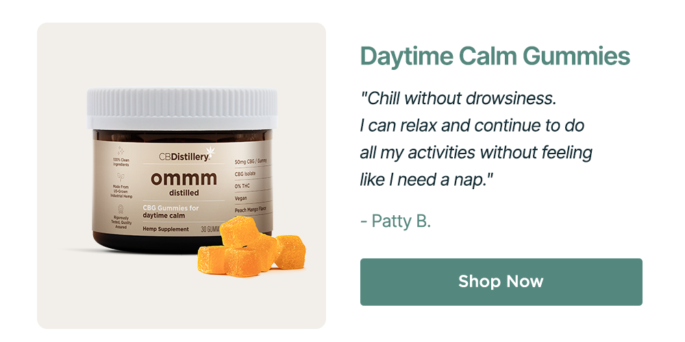 Daytime Calm Gummies: "Chill without drowsiness. I can relax and continue to do all my activities without feeling like I need a nap." - Patty B. Shop Now