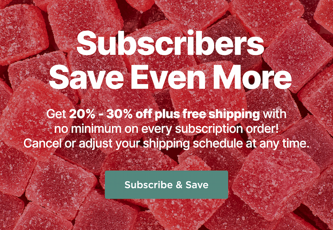Subscribers Save Even More! Get 20% - 30% off plus free shipping with no minimum on every subscription order! Cancel or adjust your shipping schedule at any time. Subscribe & Save
