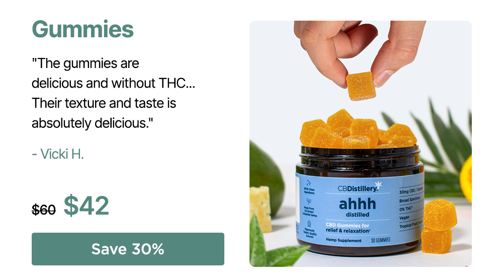 Gummies: "The gummies are delicious and without THC... Their texture and taste is absolutely delicious." - Vicki H. 30mg CBD Relief & Relaxation Gummies (0% THC*), originally $60, now $42. Save 30%