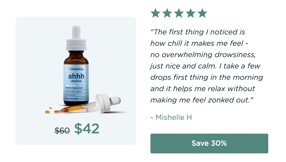 1000mg CBD Relief & Relaxation Tincture. Originally $60; now $42. "The first thing I noticed is how chill it makes me feel - no overwhelming drowsiness, just nice and calm. I take a few drops first thing in the morning and it helps me relax without making me feel zonked out." - Mishelle H Save 30%