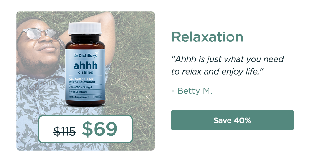 Relaxation: 30mg CBD Relief & Relaxation Softgels (0% THC*) - 60 Count. Originally $115; now $69. "Ahhh is just what you need to relax and enjoy life." - Betty M. Save 40%