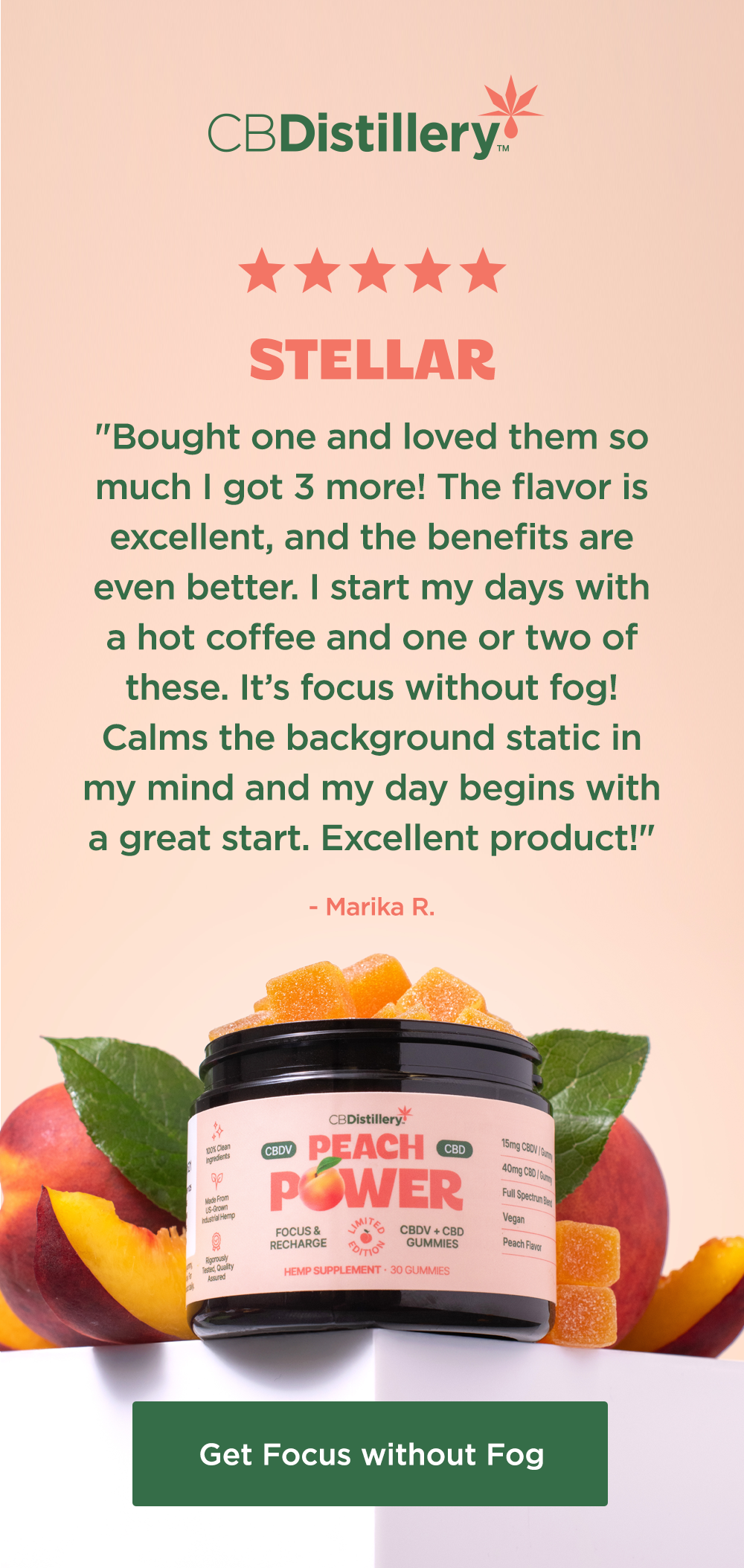 5 Stars. "Stellar. Bought one and loved them so much I got 3 more! The flavor is excellent, and the benefits are even better. I start my days with a hot coffee and one or two of these. It’s focus without fog! Calms the background static in my mind and my day begins with a great start. Excellent product!" - MARIKA R. Get Focus without Fog