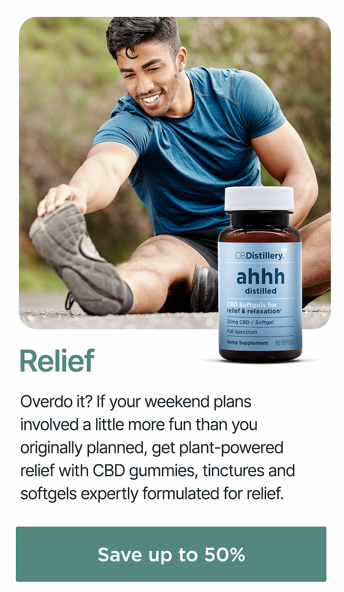 Relief: Overdo it? If your weekend plans involved a little more fun than you originally planned, get plant-powered relief with CBD gummies, tinctures and softgels expertly formulated for relief.  Save up to 50%