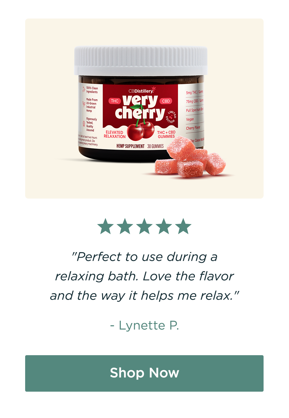 Very Cherry 5mg THC + 75mg CBD Gummies: "Perfect to use during a relaxing bath. Love the flavor and the way it helps me relax." - Lynette P. Give Her Relaxation