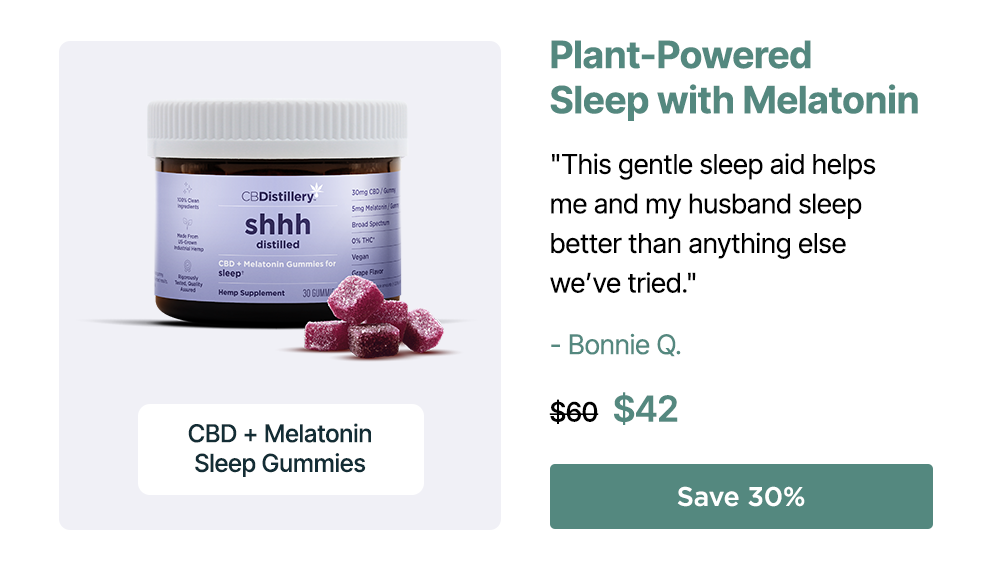 Plant-Powered Sleep with Melatonin: CBD + Melatonin Sleep Gummies. "This gentle sleep aid helps me and my husband sleep better than anything else we’ve tried." - Bonnie Q. Originally $60; now $42. Save 30%