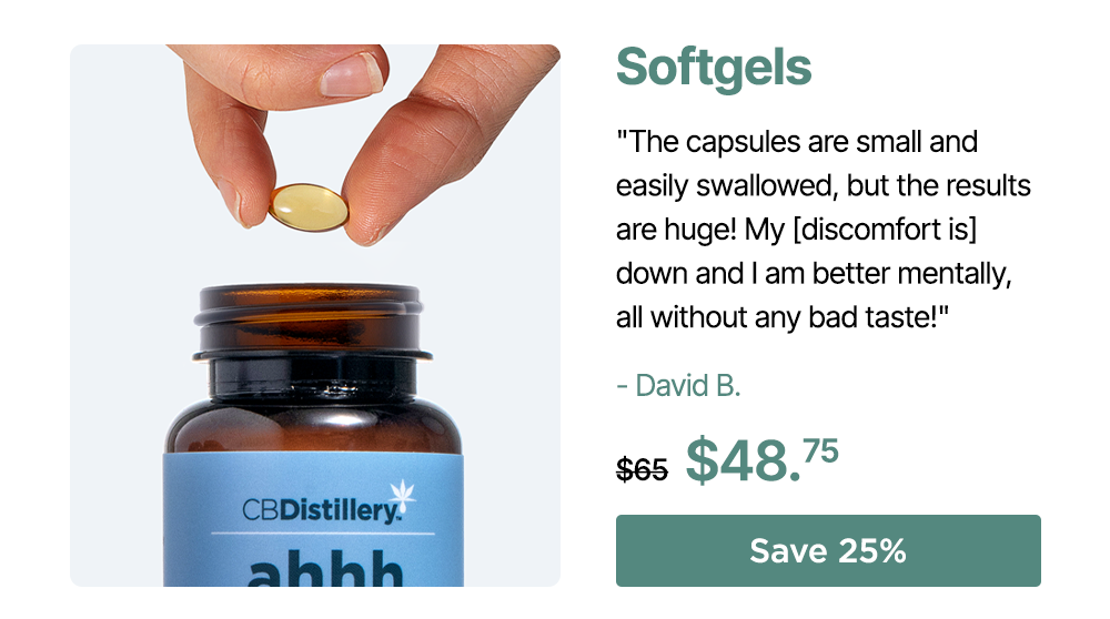 Softgels: "The capsules are small and easily swallowed, but the results are huge! My [discomfort is] down andI am better mentally, all without any bad taste!" - David B. 30mg CBD Relief & Relaxation Softgels (0% THC*) - 30 Count, originally $65, now $48.75. Save 25%