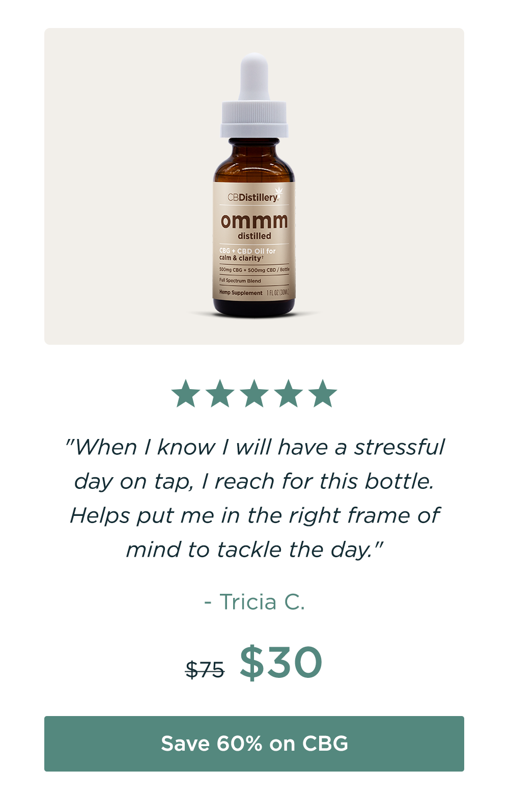 "When I know I will have a stressful day on tap, I reach for this bottle. Helps put me in the right frame of mind to tackle the day." - Tricia C. Originally $75; now $30. Save 60% on CBG