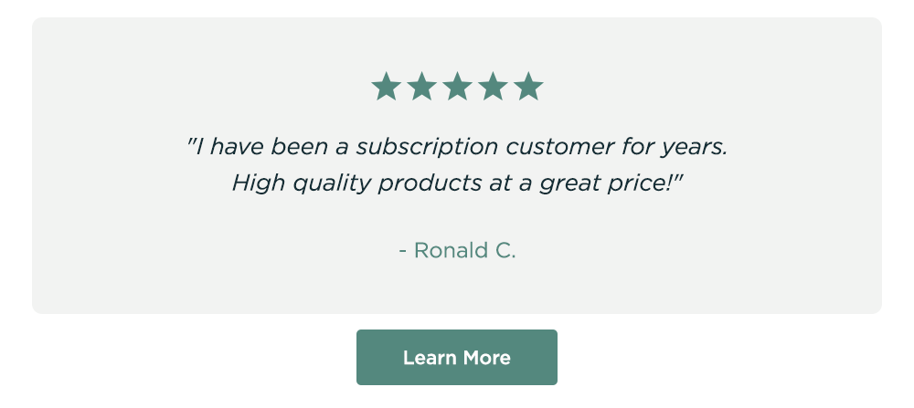 "I have been a subscription customer for years. High quality products at a great price!" - Ronald C. Learn More