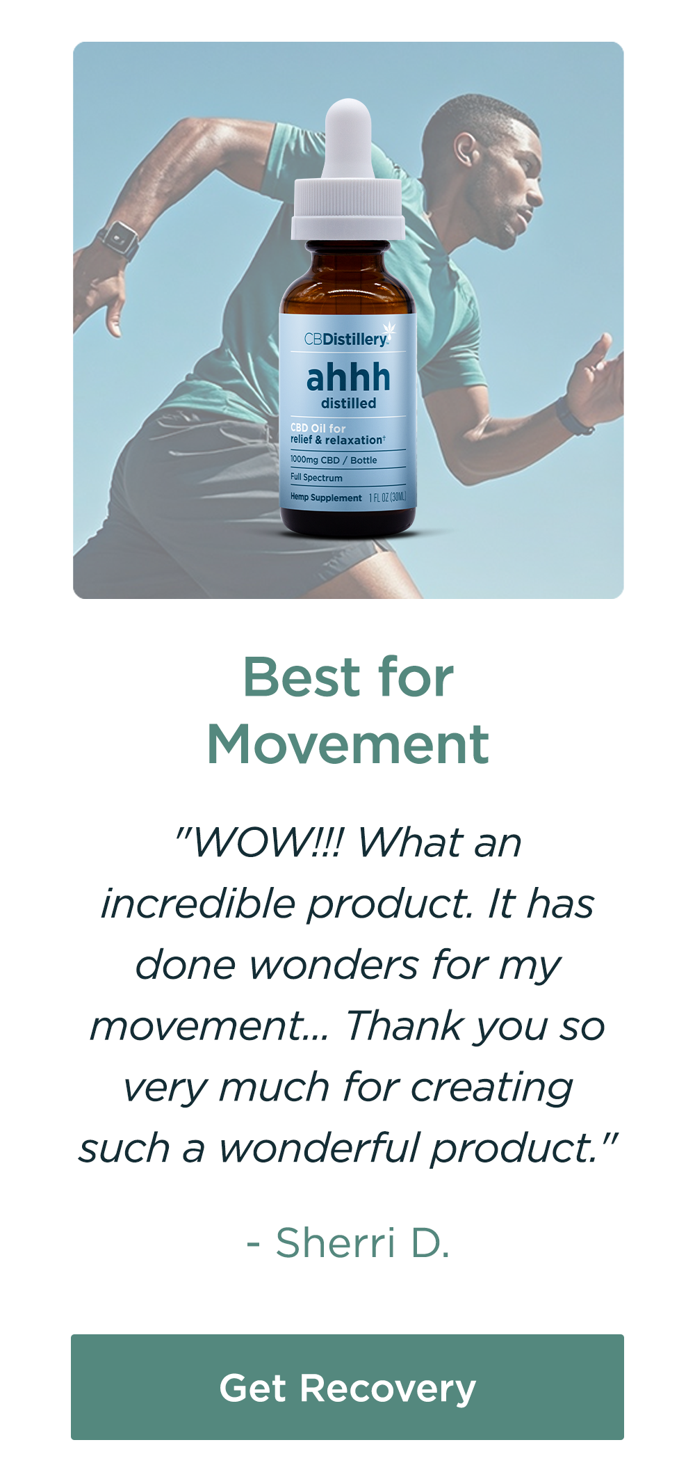 Best for Movement: 1000mg Relief & Relaxation Oil. "WOW!!! What an incredible product. It has done wonders for my movement... Thank you so very much for creating such a wonderful product." - Sherri D. Get Recovery