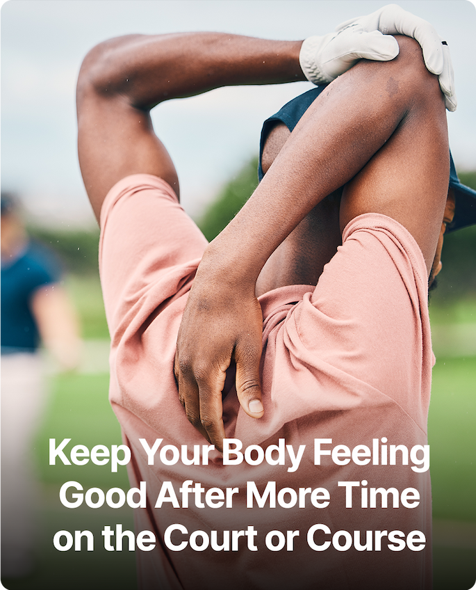 Keep Your Body Feeling Good After More Time on the Court or Course