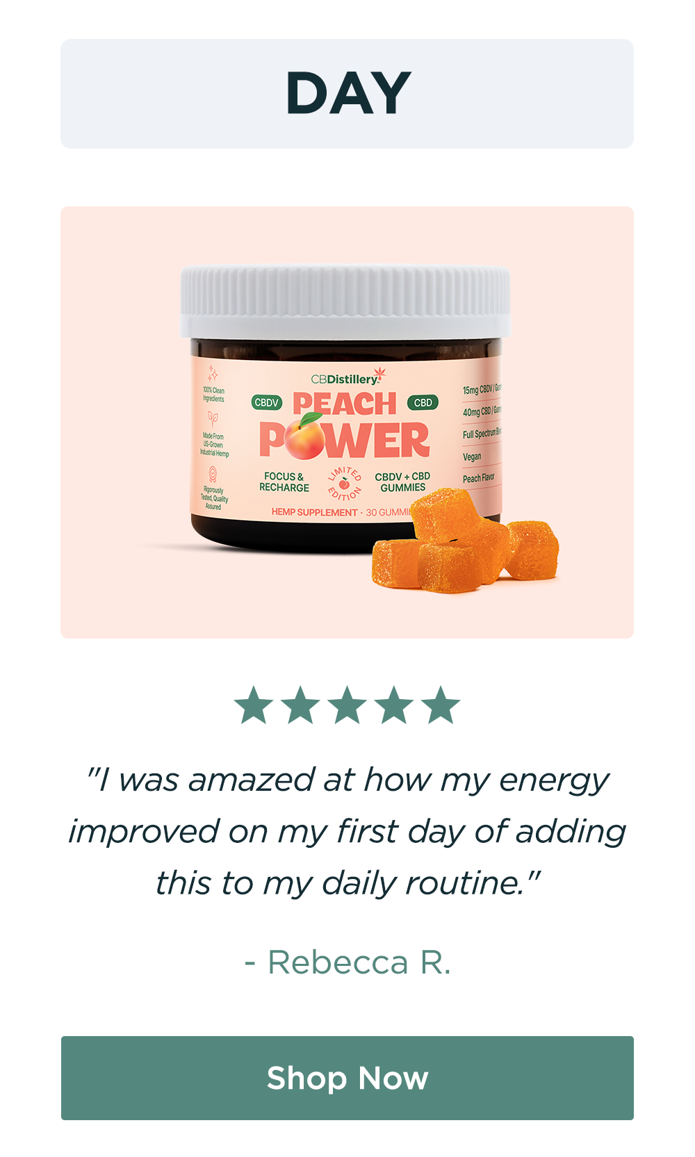 DAY: "I was amazed at how my energy improved on my first day of adding this to my daily&nbsp;routine." - REBECCA R. Shop Now. 