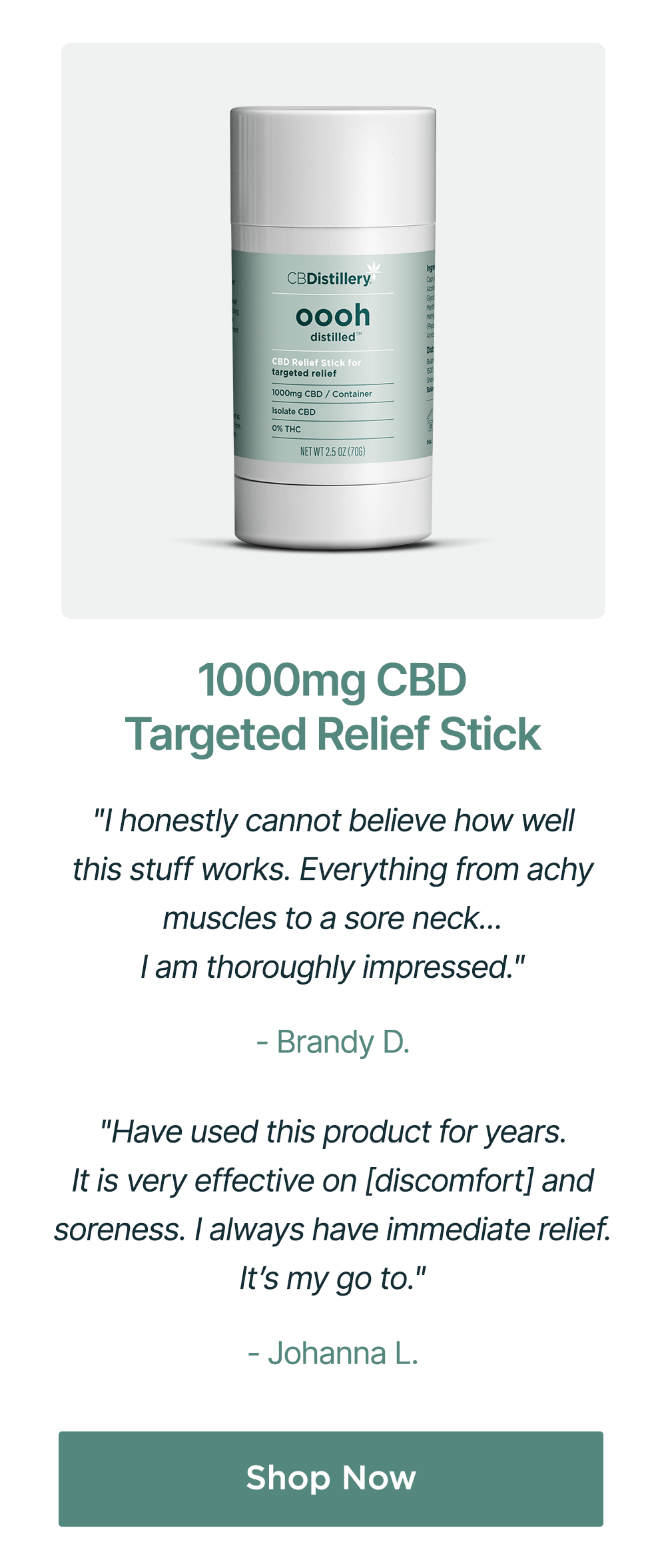 1000mg CBD Targeted Relief Stick: "I honestly cannot believe how well this stuff works. Everything from achy muscles to a sore neck... I am thoroughly impressed." - Brandy D. ~ "Have used this product for years. It is very effective on [discomfort] and soreness. I always have immediate relief. It’s my go to." - Johanna L. ~ Shop Now