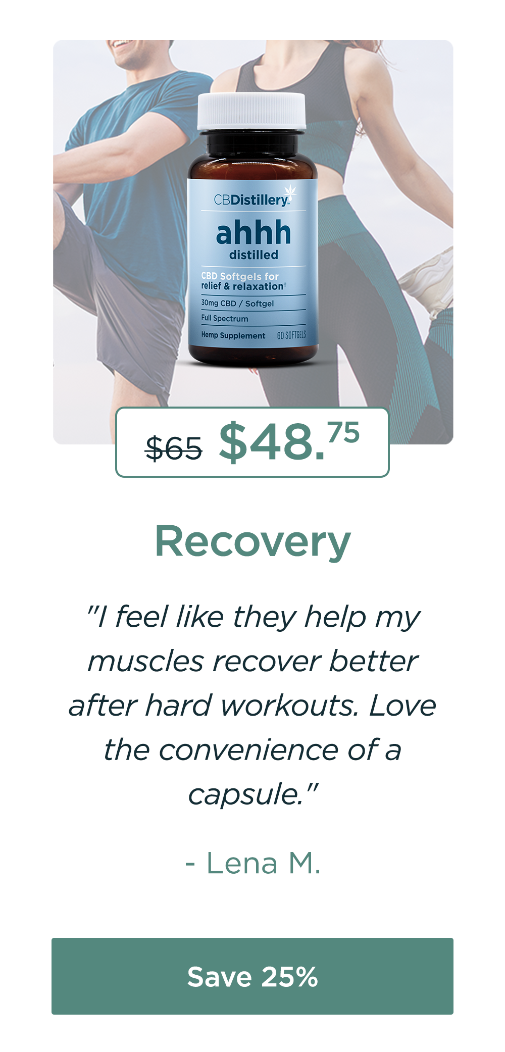 Recovery: 30mg CBD Relief & Relaxation Softgels - 30 Count. "I feel like they help my muscles recover better after hard workouts. Love the convenience of a capsule." - Lena M. Save 25%